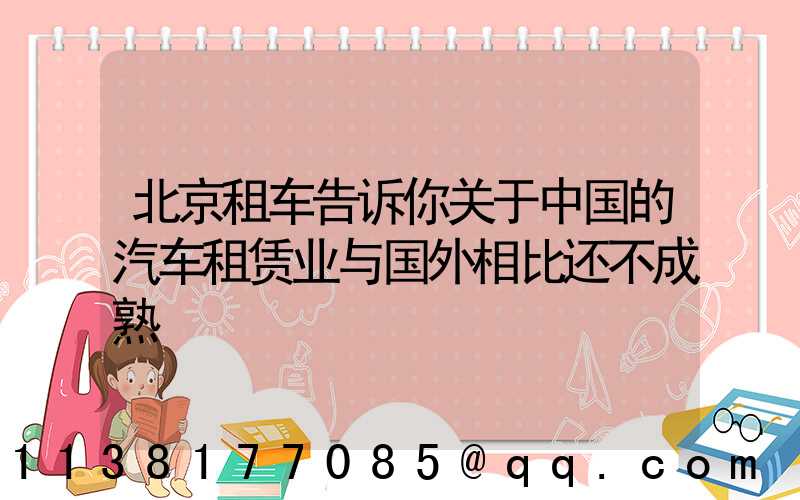 北京租车告诉你关于中国的汽车租赁业与国外相比还不成熟