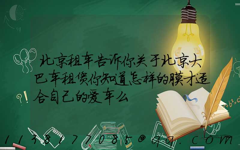 北京租车告诉你关于北京大巴车租赁你知道怎样的膜才适合自己的爱车么