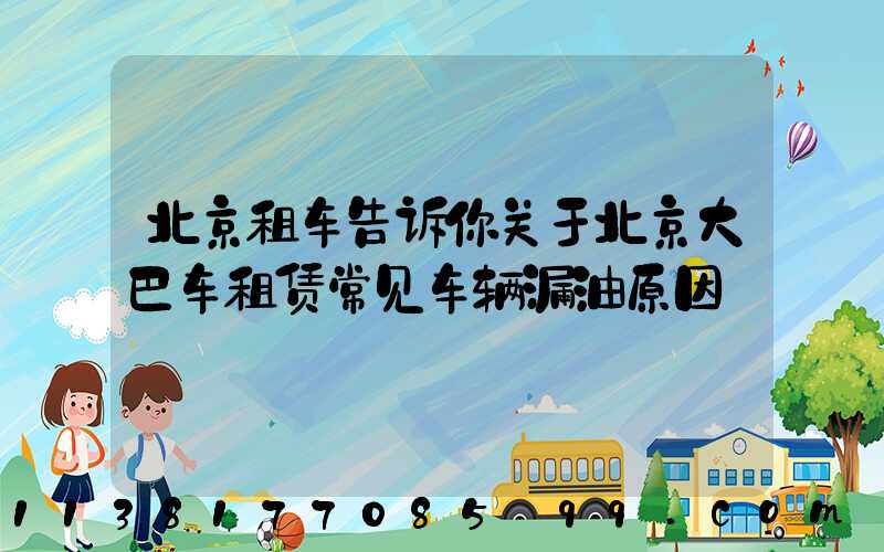 北京租车告诉你关于北京大巴车租赁常见车辆漏油原因