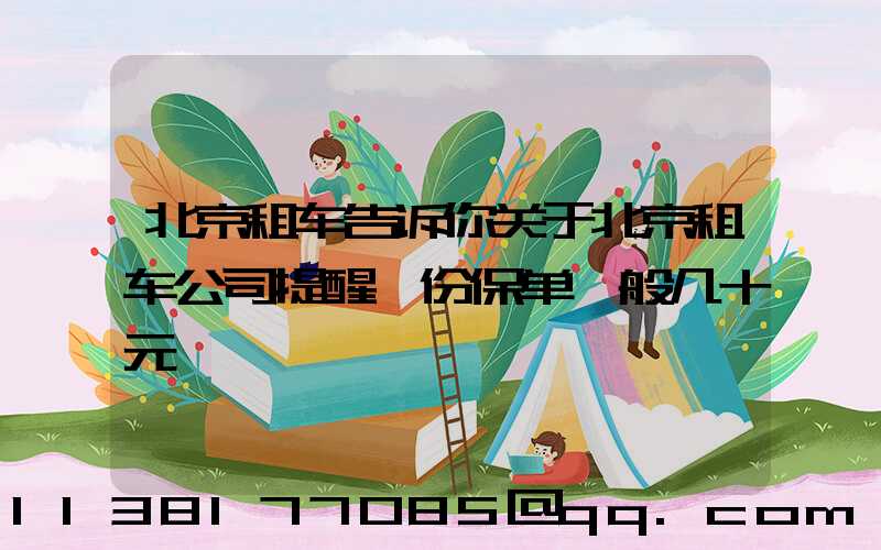 北京租车告诉你关于北京租车公司提醒一份保单一般几十元