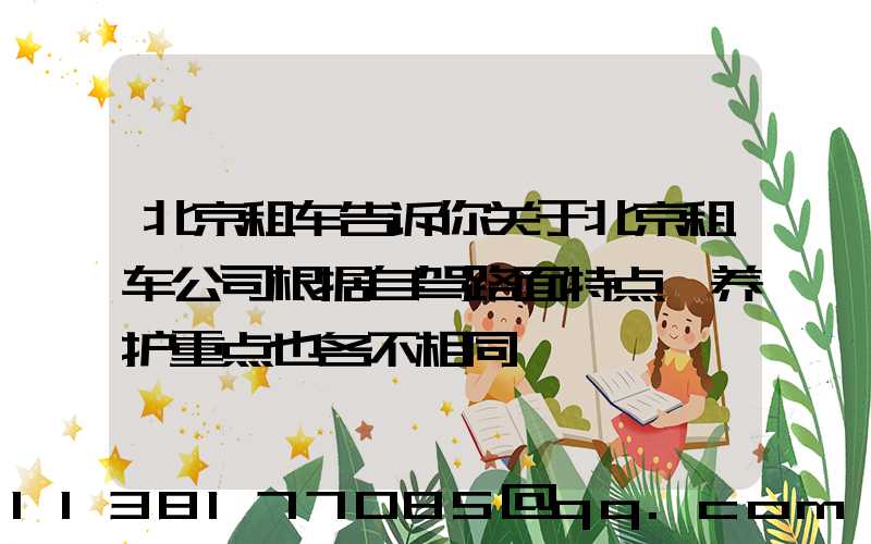 北京租车告诉你关于北京租车公司根据自驾路面特点,养护重点也各不相同