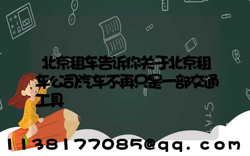 北京租车告诉你关于北京租车公司汽车不再只是一部交通工具