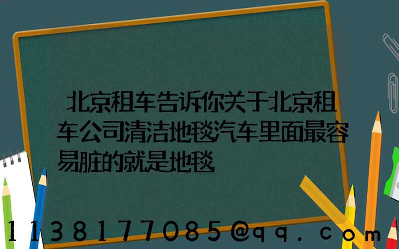 北京租车告诉你关于北京租车公司清洁地毯汽车里面最容易脏的就是地毯