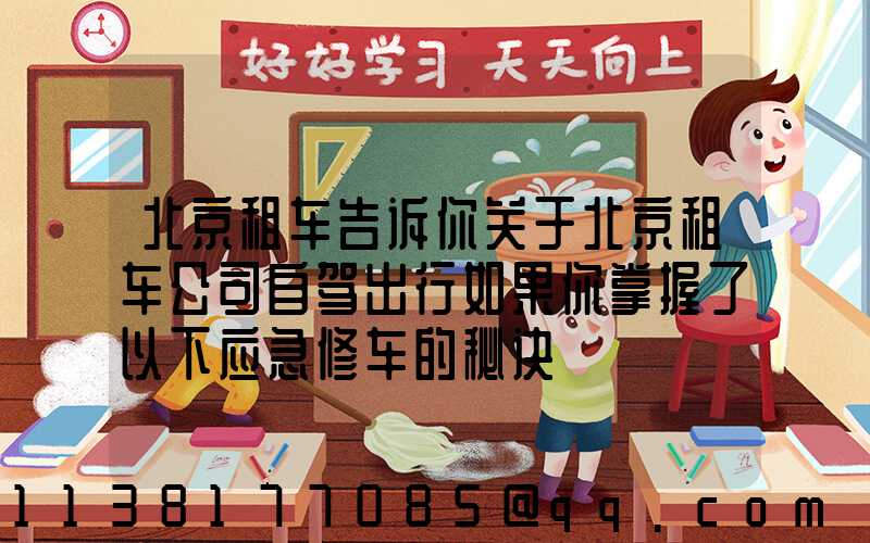 北京租车告诉你关于北京租车公司自驾出行如果你掌握了以下应急修车的秘诀