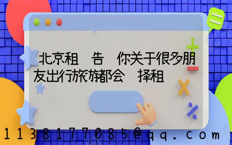 北京租车告诉你关于很多朋友出行旅游都会选择租车