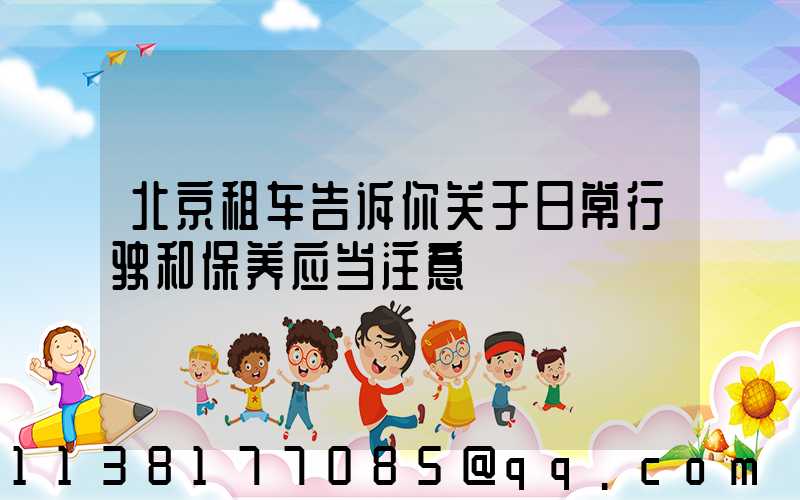 北京租车告诉你关于日常行驶和保养应当注意