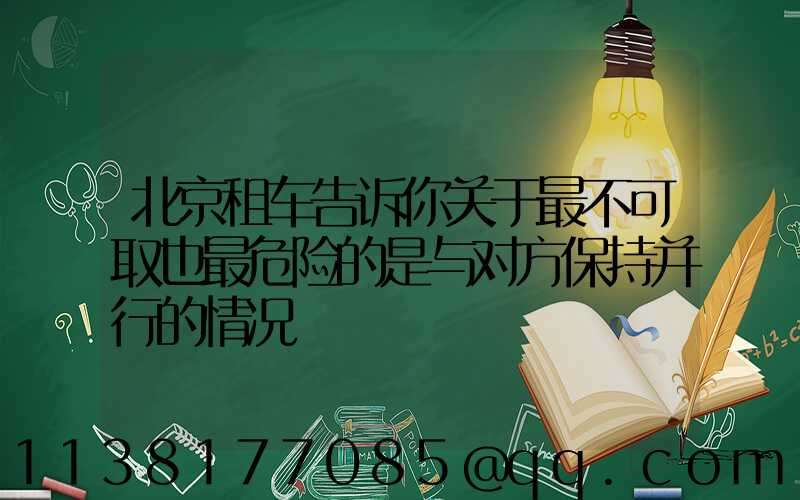 北京租车告诉你关于最不可取也最危险的是与对方保持并行的情况