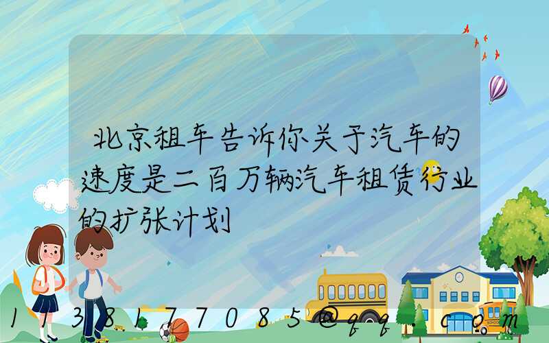 北京租车告诉你关于汽车的速度是二百万辆汽车租赁行业的扩张计划