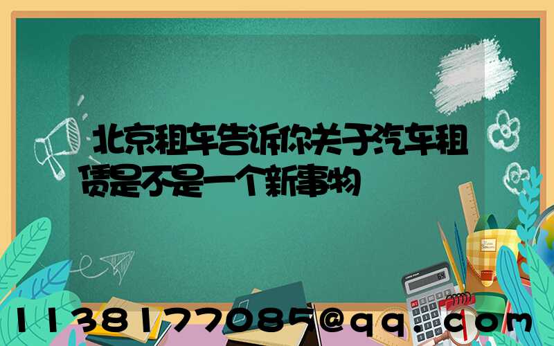 北京租车告诉你关于汽车租赁是不是一个新事物