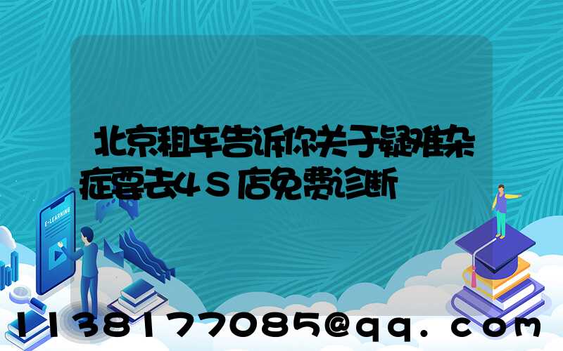 北京租车告诉你关于疑难杂症要去4S店免费诊断