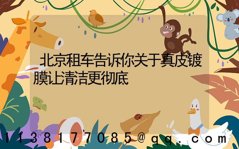 北京租车告诉你关于真皮镀膜让清洁更彻底