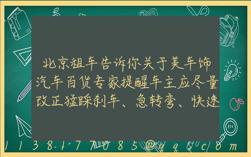 北京租车告诉你关于美车饰汽车百货专家提醒车主应尽量改正猛踩刹车、急转弯、快速起步等不良驾驶习惯