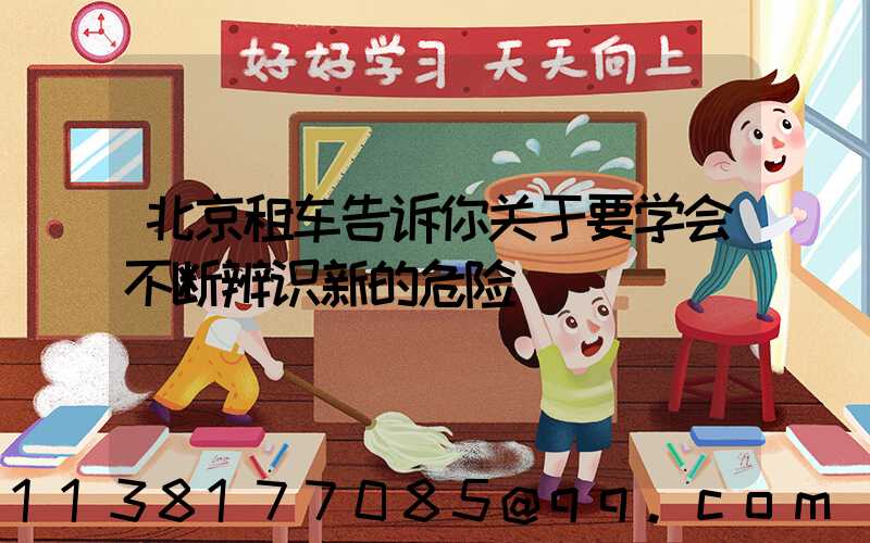 北京租车告诉你关于要学会不断辨识新的危险