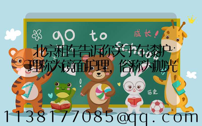北京租车告诉你关于车漆护理称为镜面护理，俗称为抛光