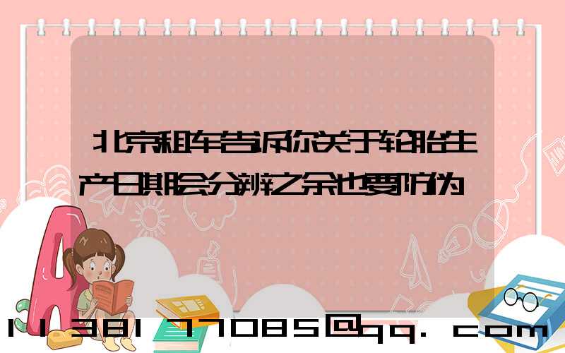 北京租车告诉你关于轮胎生产日期会分辨之余也要防伪