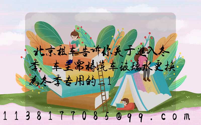 北京租车告诉你关于进入冬季,车主需将汽车玻璃水更换为冬季专用的_1