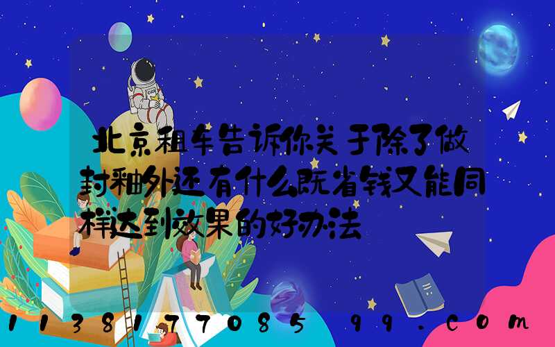 北京租车告诉你关于除了做封釉外还有什么既省钱又能同样达到效果的好办法