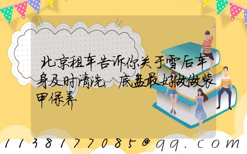 北京租车告诉你关于雪后车身及时清洗，底盘最好做做装甲保养
